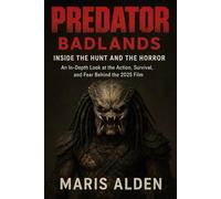 Predator: Badlands Inside the Hunt and the Horror: An In-Depth Look at the Action, Survival, and Fear Behind the 2025 Film