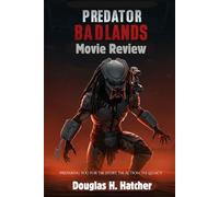 Predator Badlands (Movie Review): Preparing You for The Story, The Action, The Legacy (Amazing Film to Checkout 2025)