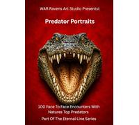 Predator Portraits: 100 Face to Face Encounters with Natures Top Predators