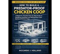 Predator-Proof Chicken Coop: Step-by-Step Plans to Build a Safe Backyard Chicken Coop