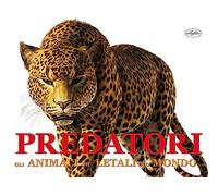 Predatori. Gli animali più letali del mondo. Ediz. a colori