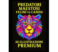 Predatori Maestosi - Felini vs Canidi: 50 illustrazioni premium di mandala animali da colorare | Rilassamento e creatività per adulti e adolescenti | ... | 100 x pagine | grande formato |