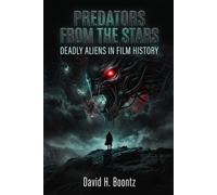 Predators from the Stars: Deadly Aliens in Film History