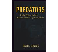 PREDATORS: Truth, Ethics, And the Hidden World of Vigilante Justice