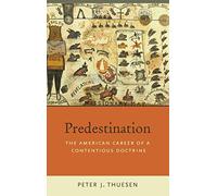 Predestination: The American Career of a Contentious Doctrine