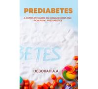 Prediabetes: A complete guide on management and reversing prediabetes,
