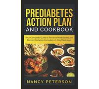 PREDIABETES ACTION PLAN AND COOKBOOK: Your Complete Guide to Reverse Prediabetes (Includes a 7-Day Meal Plan)
