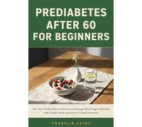 Prediabetes After 60 for Beginners: The Easy 30-Day Plan to Reverse and Manage Blood Sugar Naturally with Simple Meals and Senior-Friendly Routines