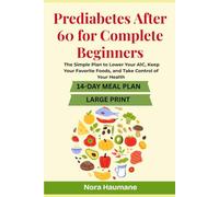 Prediabetes After 60 for Complete Beginners: The Simple Plan to Lower Your A1C, Keep Your Favorite Foods, and Take Control of Your Health