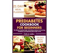 Prediabetes Cookbook for Beginners: The Ultimate Cooking Guide With Delicious Recipes For Reversing Prediabetes and Regulating Blood Sugar Levels