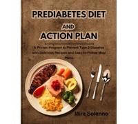 PREDIABETES DIET AND ACTION PLAN: A Proven Program to Prevent Type 2 Diabetes with Delicious Recipes and Easy to Follow Meal Plans