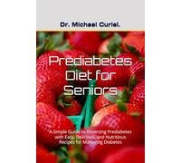 Prediabetes Diet for Seniors: A Simple Guide to Reversing Prediabetes with Easy, Delicious, and Nutritious Recipes for Managing Diabetes