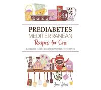 Prediabetes Mediterranean Recipes for One Cookbook: Balanced and Blood Sugar-Friendly Meals to Support Early Intervention - Perfectly Crafted for One Person