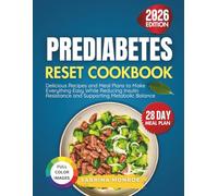 Prediabetes Reset Cookbook: Delicious Recipes and Meal Plans to Make Everything Easy While Reducing Insulin Resistance and Supporting Metabolic Balance
