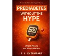 Prediabetes Without The Hype: What It Means and Why It Matters (The Without the Hype Series)