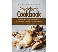 Prediabetic Cookbook: A 3 Weeks Meal Plan to Lose Weight with Delicious Gluten Free Recipes to Prevent Diabetes and Improve Your Health