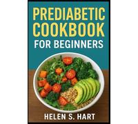 PREDIABETIC COOKBOOK FOR BEGINNERS: Delicious, Easy-to-Make Meals for Stable Glucose and Lasting Energy