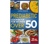 PREDIABETIC COOKBOOK FOR WOMEN OVER 50: The Complete Guide to Low Carb Prediabetic Diets and Nutritional Strategies for Diabetes Prevention and Healthy Aging