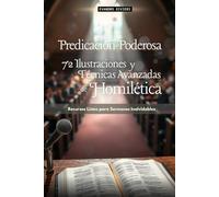 Predicación Poderosa: 72 Ilustraciones y Técnicas Avanzadas de Homilética: Recursos Listos para Sermones Inolvidables (3- Serie Propósito)