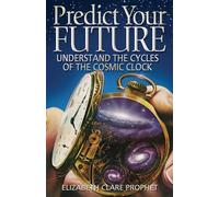 PREDICT YOUR FUTURE: Understand the Cycles of the Cosmic Clock (Climb the Highest Mountain)