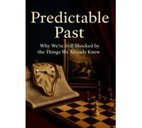 Predictable Past: Why We’re Still Shocked by the Things We Already Knew