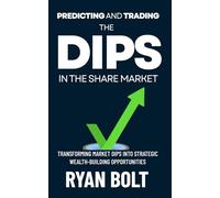 Predicting and Trading the Dips in the Share Market: Transforming Market Dips into Strategic Wealth-Building Opportunities