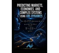 PREDICTING MARKETS, ECONOMIES, AND COMPLEX SYSTEMS USING ABE-DYNAMICS