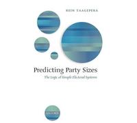 Predicting Party Sizes: The Logic of Simple Electoral Systems by Rein Taagepera