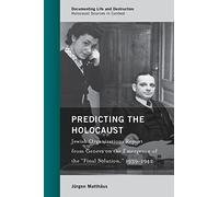 Predicting the Holocaust: Jewish Organizations Report from Geneva on the Emergence of the "Final Solution," 1939-1942 (Documenting Life and ... ... Destruction: Holocaust Sources in Context)