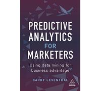 Predictive Analytics for Marketers: Using Data Mining for Business Advantage
