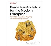 Predictive Analytics for the Modern Enterprise: A Practitioner's Guide to Designing and Implementing Solutions