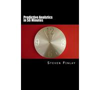 Predictive Analytics in 56 Minutes: An Easy Going Guide to Leveraging Big Data