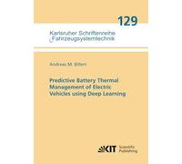 Predictive Battery Thermal Management of Electric Vehicles using Deep Learning (Karlsruher Schriftenreihe Fahrzeugsystemtechnik)