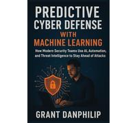 Predictive Cyber Defense with Machine Learning: How Modern Security Teams Use AI, Automation, and Threat Intelligence to Stay Ahead of Attacks