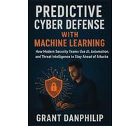 Predictive Cyber Defense with Machine Learning: How Modern Security Teams Use AI, Automation, and Threat Intelligence to Stay Ahead of Attacks