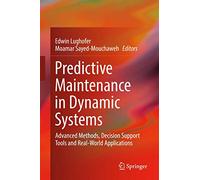 Predictive Maintenance in Dynamic Systems: Advanced Methods, Decision Support Tools and Real-World Applications