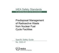 Predisposal Management of Radioactive Waste from Nuclear Fuel Cycle Facilities: Specific Safety Guide (IAEA Safety Standards Series)
