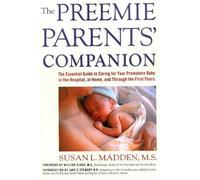 Preemie Parents Companion: The Essential Guide for Caring for Your Premature Baby in the Hospital, at Home and through the First Years