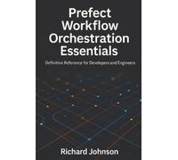 Prefect Workflow Orchestration Essentials: Definitive Reference for Developers and Engineers