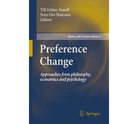 Preference Change: Approaches from philosophy, economics and psychology: 42 (Theory and Decision Library A:, 42)