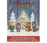 Préfères-tu…? Édition Noël : Livre-Jeu Festif avec 50 Questions Amusantes et Pages à Dessiner Tes Réponses!: Activités de Noël pour enfants 6-12 ans : ... dessin, et moments sans écran pour les fêtes