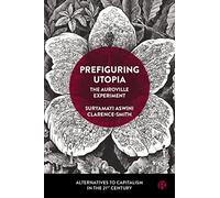 Prefiguring Utopia: The Auroville Experiment (Alternatives to Capitalism in the 21st Century)