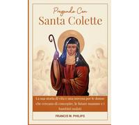 PREGANDO CON SANTA COLETTE: La sua storia di vita e una novena per le donne che cercano di concepire, le future mamme e i bambini malati (Le ... vite dei santi e preghiere della novena)