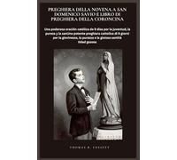 PREGHIERA DELLA NOVENA A SAN DOMENICO SAVIO E LIBRO DI PREGHIERA DELLA CORONCINA: Una potente preghiera cattolica di 9 giorni per la giovinezza, la purezza e la gioiosa santità. (Italian Edition)