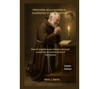 PREGHIERA DELLA NOVENA DI GUARIGIONE DI SAN PADRE PIO: Potenti preghiere per ottenere miracoli e conforto al mistico Santo di Pietrelcina