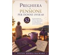 PREGHIERA DI PENSIONE PER DONNE OVER 60: 52 Devozioni ispiratrici per rafforzare l'anima, ritrovare uno scopo e abbracciare la vera realizzazione nel prossimo capitolo della vita.