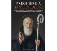 Preghiere a San Benedetto: Libro Di Preghiere a San Benedetto Per La Protezione, La Benedizione E l'Intercessione - Devozionario Cattolico Con La ... Croce - Italian Edition: 5 (I Miei Santi)