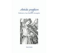 Preghiere a San Michele Arcangelo: Antiche preghiere cattoliche dedicate a San Michele Arcangelo (Collana Angeli e Arcangeli)