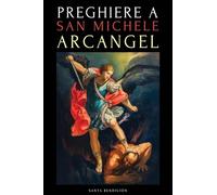 Preghiere a San Michele Arcangelo: Preghiere a San Michele Per La Protezione Contro Il Male, Per La Salute, E Molto Altro - Novena - Libro Di Preghiere in Italiano: 2 (I Miei Santi)