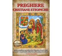 PREGHIERE CRISTIANE ETIOPICHE: Antiche preghiere quotidiane per il mattino, la sera e ogni necessità - La spiritualità della Chiesa Ortodossa Tewahedo (Biblioteca Cristiana Etiopica)
